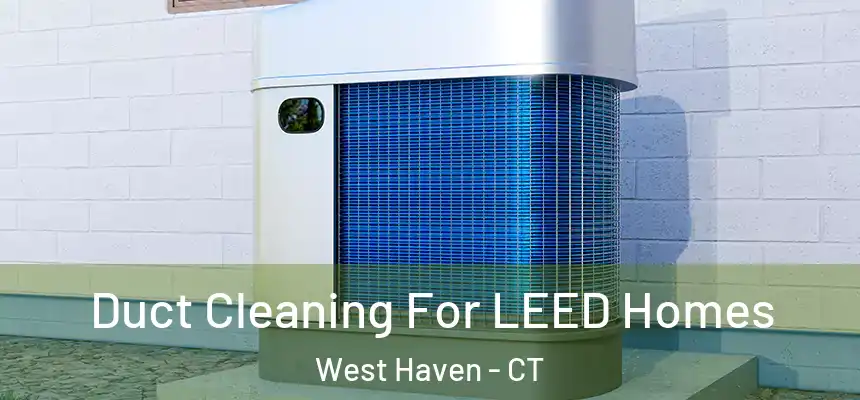  Duct Cleaning For LEED Homes West Haven - CT